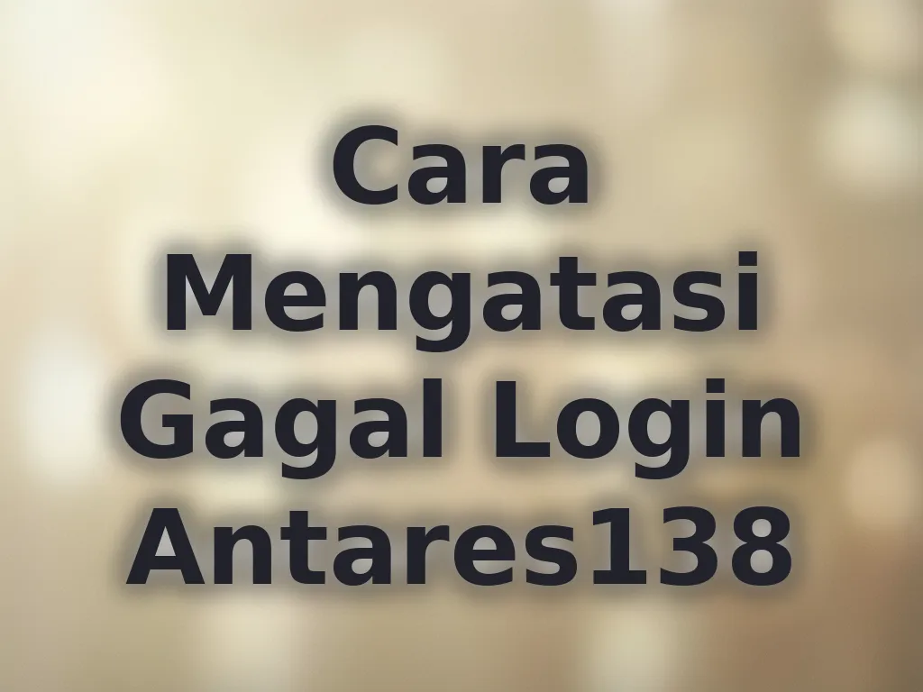 Cara Mengatasi Gagal Login Antares138