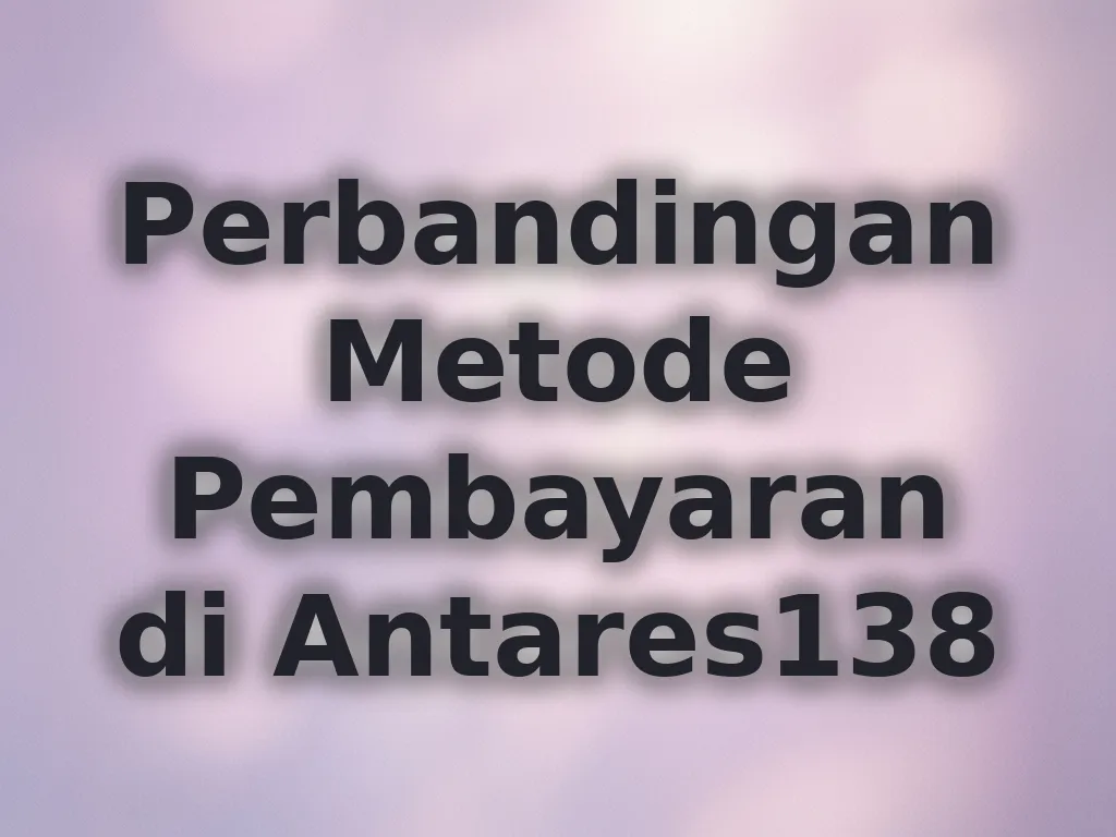 Perbandingan Metode Pembayaran di Antares138