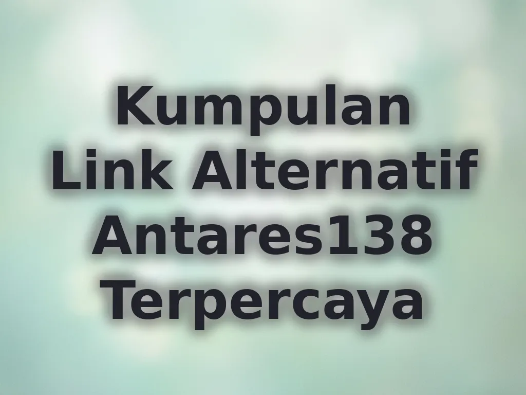 Kumpulan Link Alternatif Antares138 Terpercaya